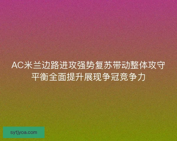 AC米兰边路进攻强势复苏带动整体攻守平衡全面提升展现争冠竞争力